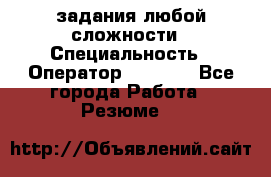Excel задания любой сложности › Специальность ­ Оператор (Excel) - Все города Работа » Резюме   